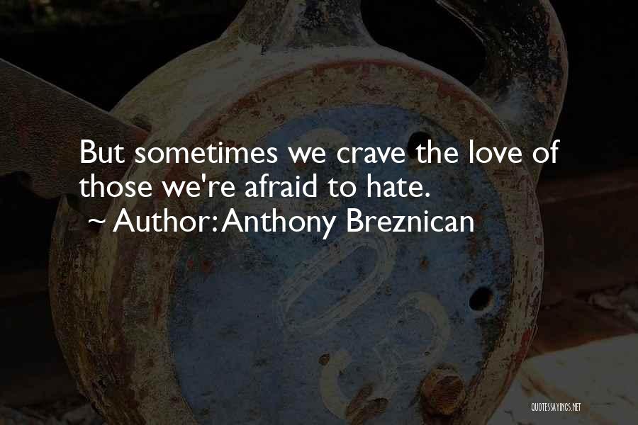 Anthony Breznican Quotes: But Sometimes We Crave The Love Of Those We're Afraid To Hate.