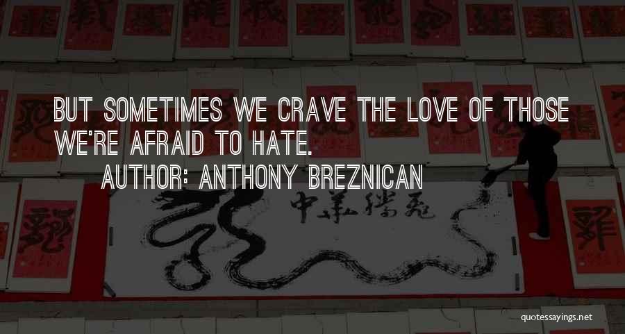 Anthony Breznican Quotes: But Sometimes We Crave The Love Of Those We're Afraid To Hate.