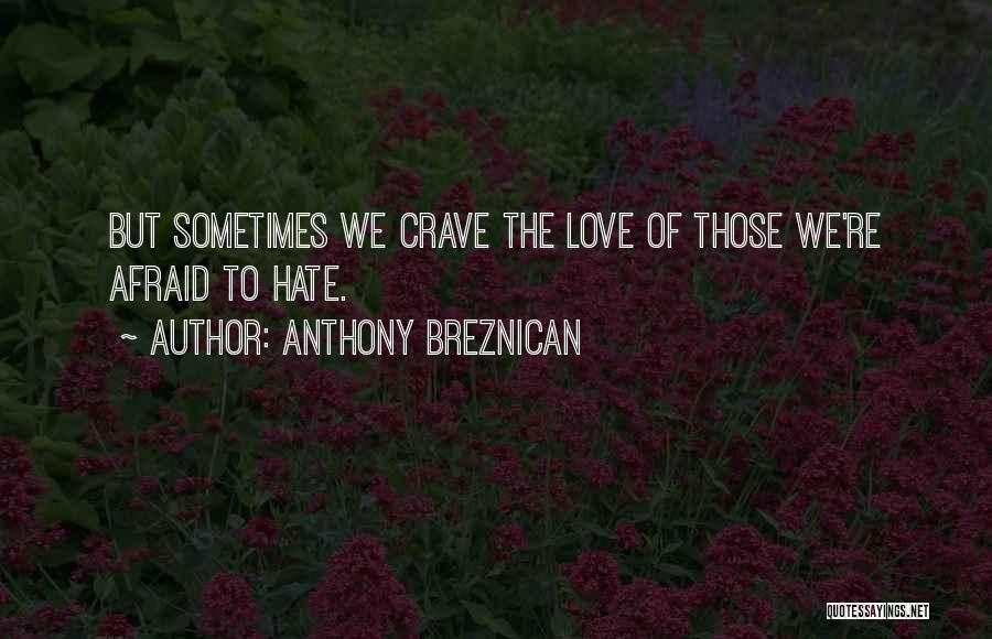 Anthony Breznican Quotes: But Sometimes We Crave The Love Of Those We're Afraid To Hate.