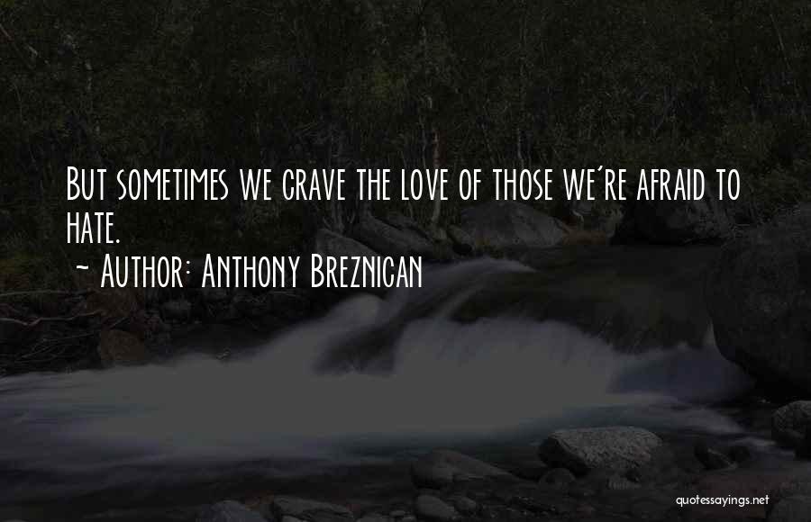 Anthony Breznican Quotes: But Sometimes We Crave The Love Of Those We're Afraid To Hate.