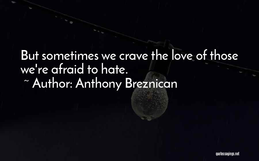 Anthony Breznican Quotes: But Sometimes We Crave The Love Of Those We're Afraid To Hate.