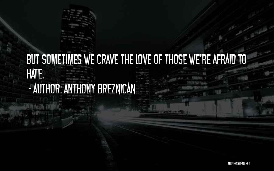 Anthony Breznican Quotes: But Sometimes We Crave The Love Of Those We're Afraid To Hate.