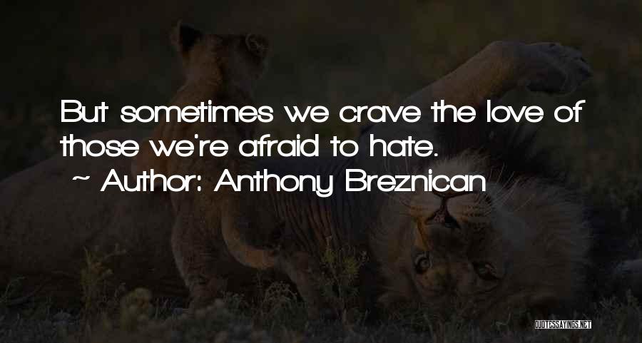 Anthony Breznican Quotes: But Sometimes We Crave The Love Of Those We're Afraid To Hate.