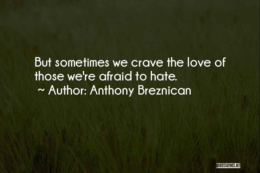 Anthony Breznican Quotes: But Sometimes We Crave The Love Of Those We're Afraid To Hate.
