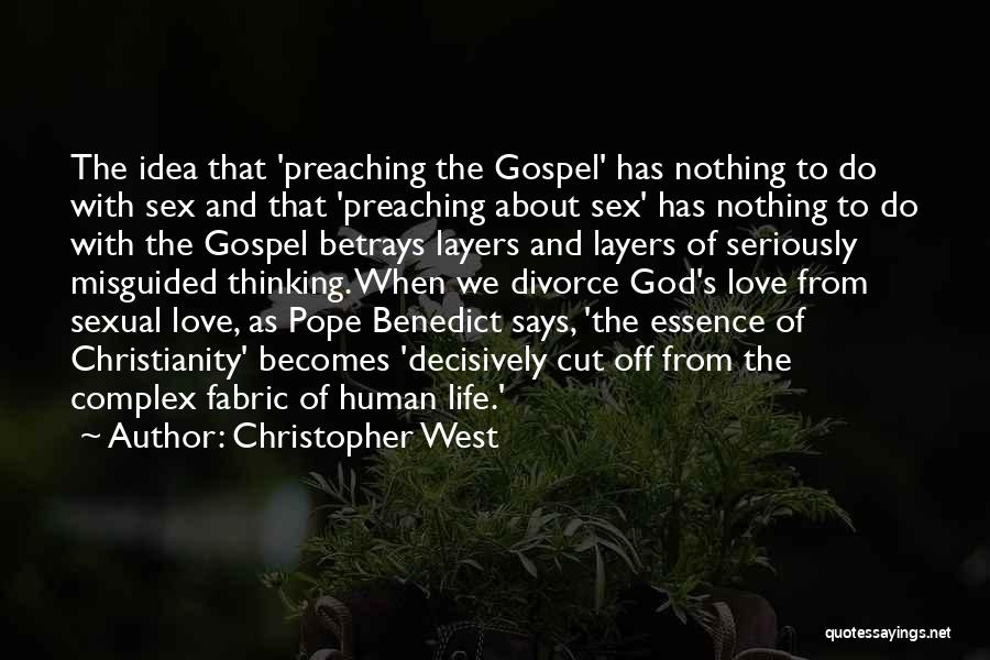 Christopher West Quotes: The Idea That 'preaching The Gospel' Has Nothing To Do With Sex And That 'preaching About Sex' Has Nothing To