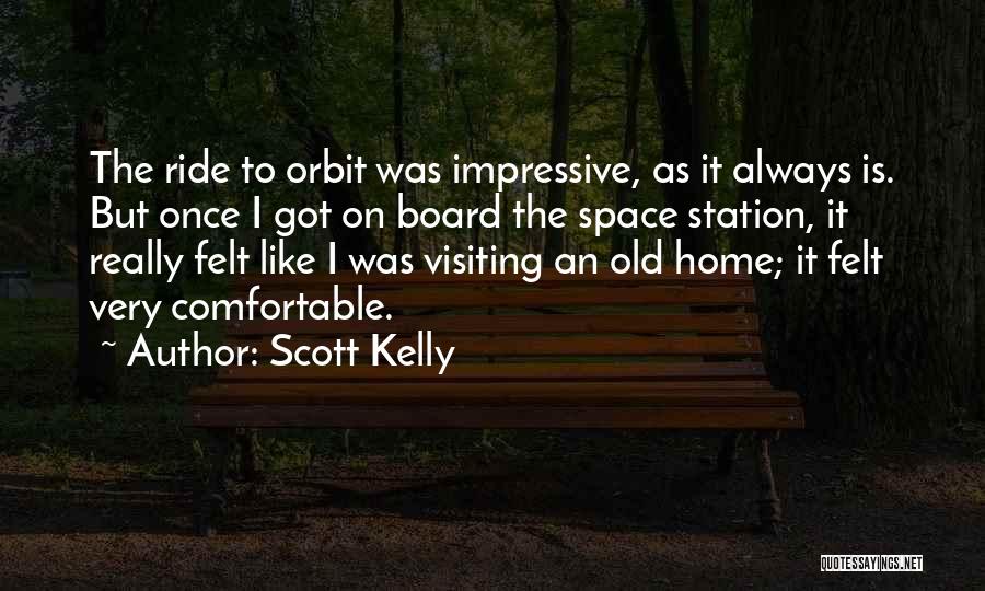 Scott Kelly Quotes: The Ride To Orbit Was Impressive, As It Always Is. But Once I Got On Board The Space Station, It