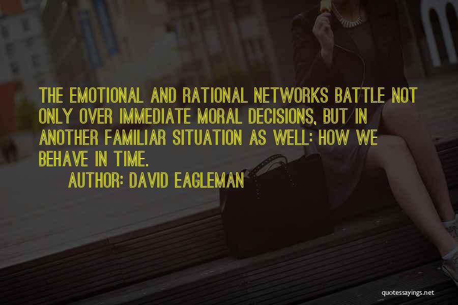 David Eagleman Quotes: The Emotional And Rational Networks Battle Not Only Over Immediate Moral Decisions, But In Another Familiar Situation As Well: How