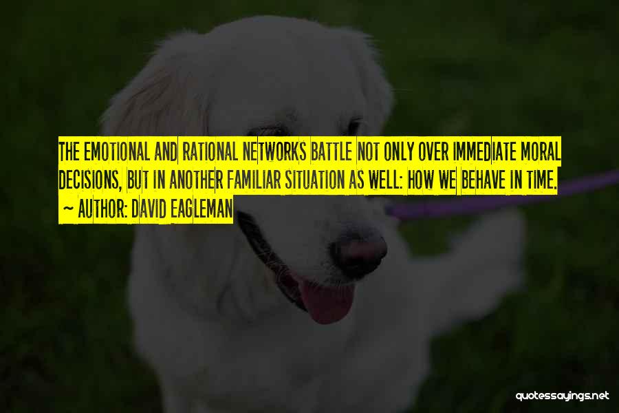 David Eagleman Quotes: The Emotional And Rational Networks Battle Not Only Over Immediate Moral Decisions, But In Another Familiar Situation As Well: How