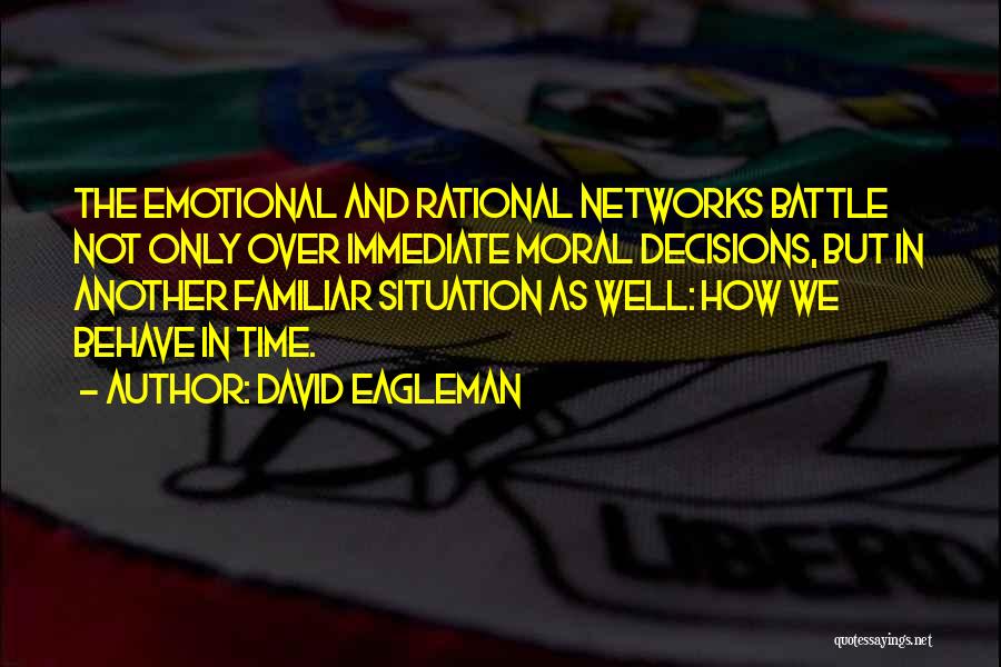 David Eagleman Quotes: The Emotional And Rational Networks Battle Not Only Over Immediate Moral Decisions, But In Another Familiar Situation As Well: How