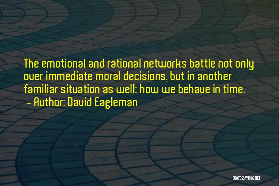 David Eagleman Quotes: The Emotional And Rational Networks Battle Not Only Over Immediate Moral Decisions, But In Another Familiar Situation As Well: How