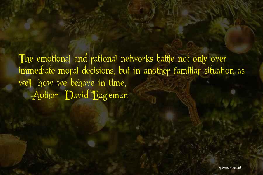 David Eagleman Quotes: The Emotional And Rational Networks Battle Not Only Over Immediate Moral Decisions, But In Another Familiar Situation As Well: How