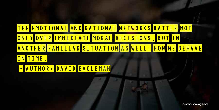 David Eagleman Quotes: The Emotional And Rational Networks Battle Not Only Over Immediate Moral Decisions, But In Another Familiar Situation As Well: How