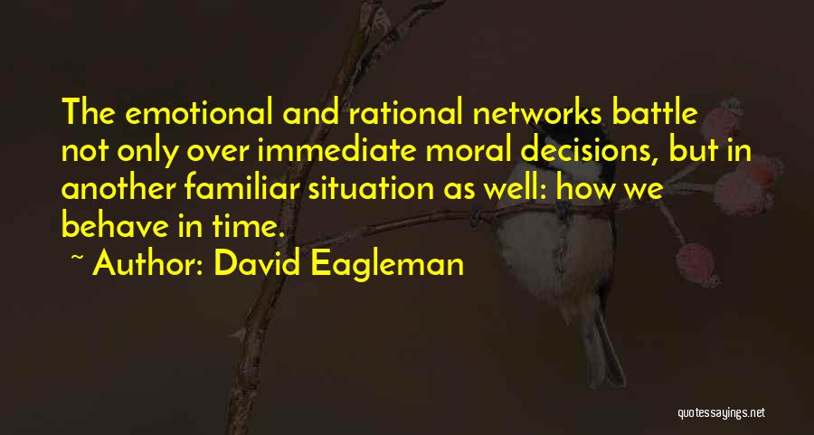 David Eagleman Quotes: The Emotional And Rational Networks Battle Not Only Over Immediate Moral Decisions, But In Another Familiar Situation As Well: How