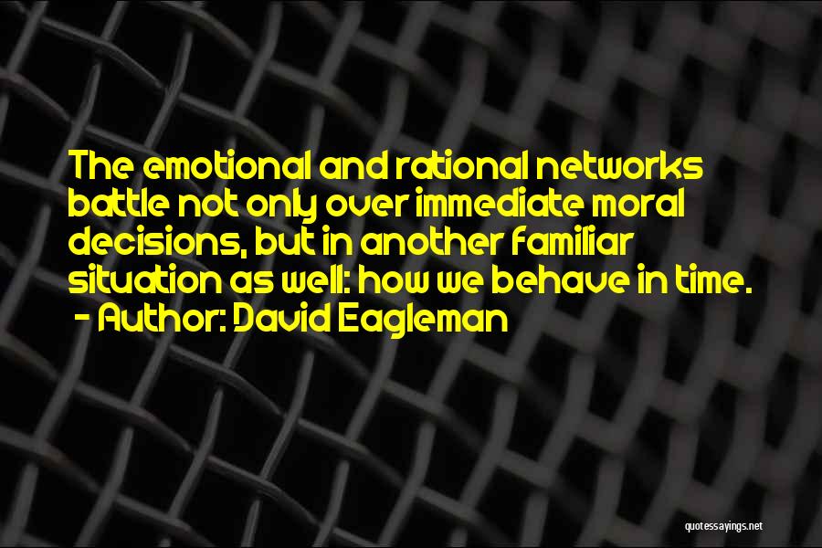 David Eagleman Quotes: The Emotional And Rational Networks Battle Not Only Over Immediate Moral Decisions, But In Another Familiar Situation As Well: How