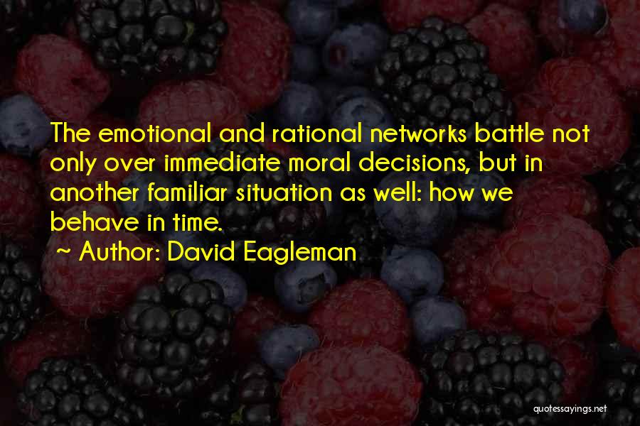 David Eagleman Quotes: The Emotional And Rational Networks Battle Not Only Over Immediate Moral Decisions, But In Another Familiar Situation As Well: How