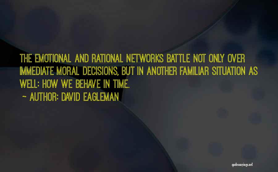 David Eagleman Quotes: The Emotional And Rational Networks Battle Not Only Over Immediate Moral Decisions, But In Another Familiar Situation As Well: How