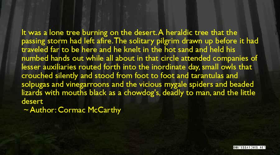 Cormac McCarthy Quotes: It Was A Lone Tree Burning On The Desert. A Heraldic Tree That The Passing Storm Had Left Afire. The