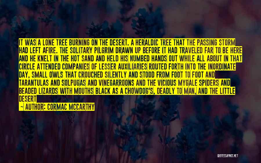 Cormac McCarthy Quotes: It Was A Lone Tree Burning On The Desert. A Heraldic Tree That The Passing Storm Had Left Afire. The