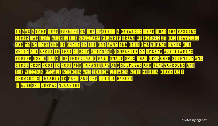 Cormac McCarthy Quotes: It Was A Lone Tree Burning On The Desert. A Heraldic Tree That The Passing Storm Had Left Afire. The