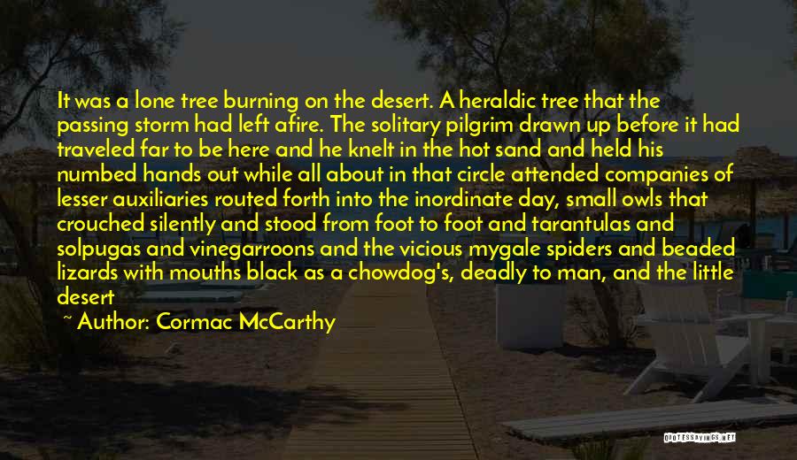 Cormac McCarthy Quotes: It Was A Lone Tree Burning On The Desert. A Heraldic Tree That The Passing Storm Had Left Afire. The