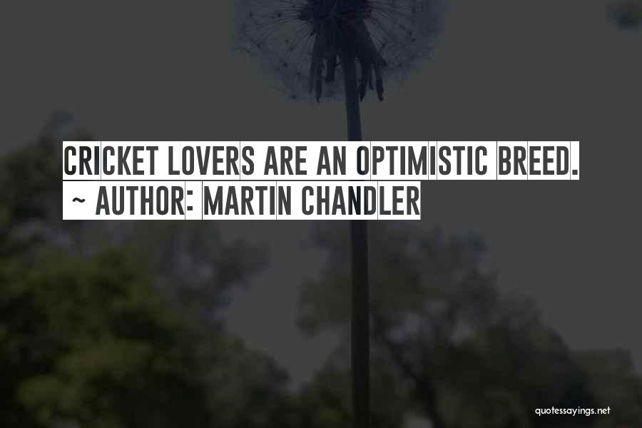 Martin Chandler Quotes: Cricket Lovers Are An Optimistic Breed.