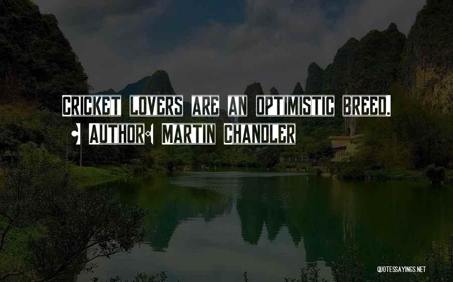 Martin Chandler Quotes: Cricket Lovers Are An Optimistic Breed.