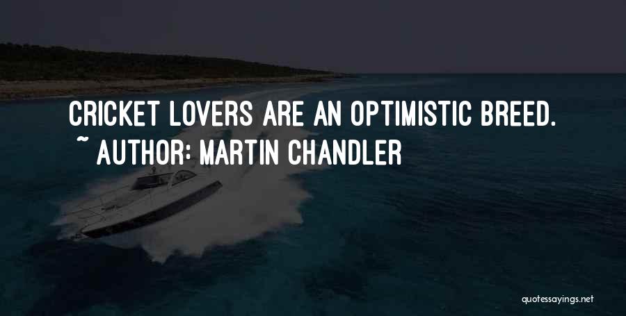 Martin Chandler Quotes: Cricket Lovers Are An Optimistic Breed.