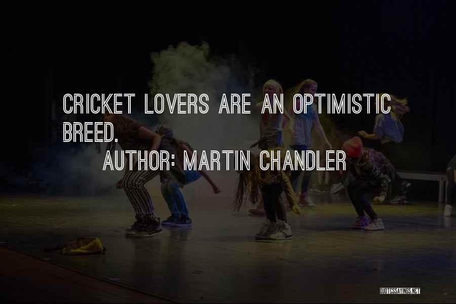 Martin Chandler Quotes: Cricket Lovers Are An Optimistic Breed.