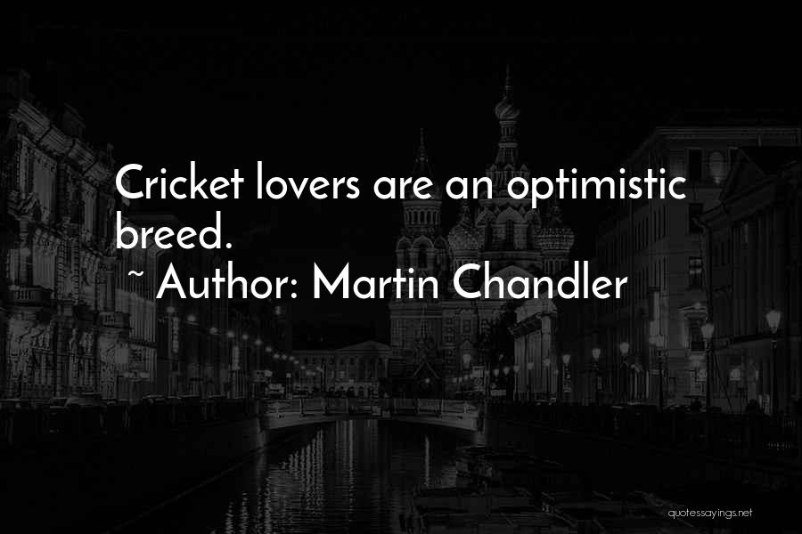 Martin Chandler Quotes: Cricket Lovers Are An Optimistic Breed.