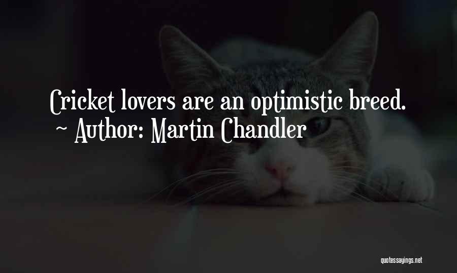 Martin Chandler Quotes: Cricket Lovers Are An Optimistic Breed.