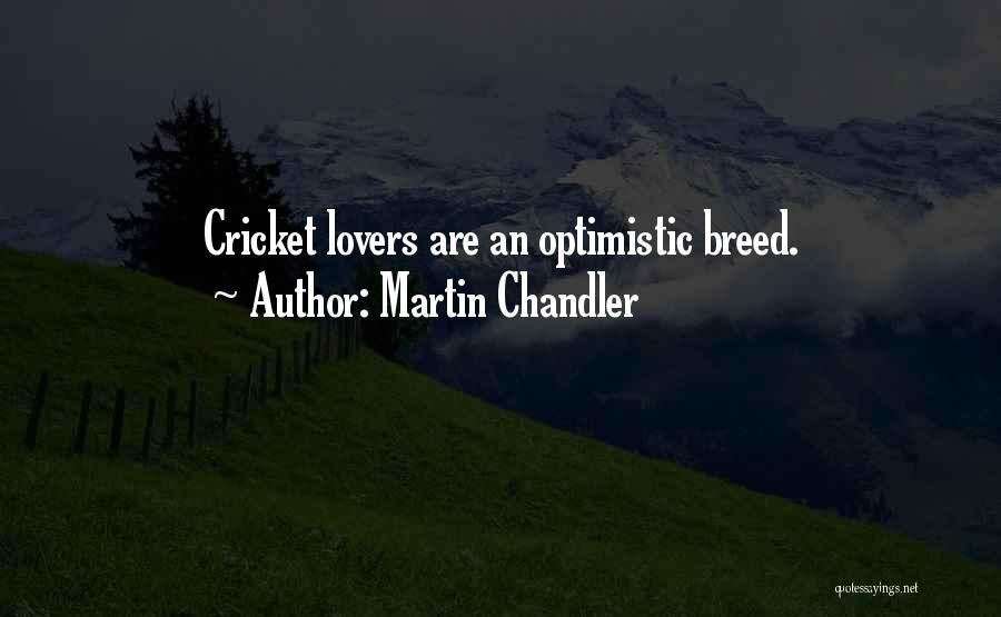 Martin Chandler Quotes: Cricket Lovers Are An Optimistic Breed.