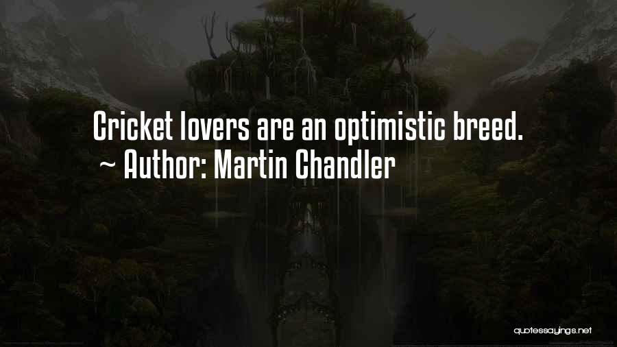 Martin Chandler Quotes: Cricket Lovers Are An Optimistic Breed.