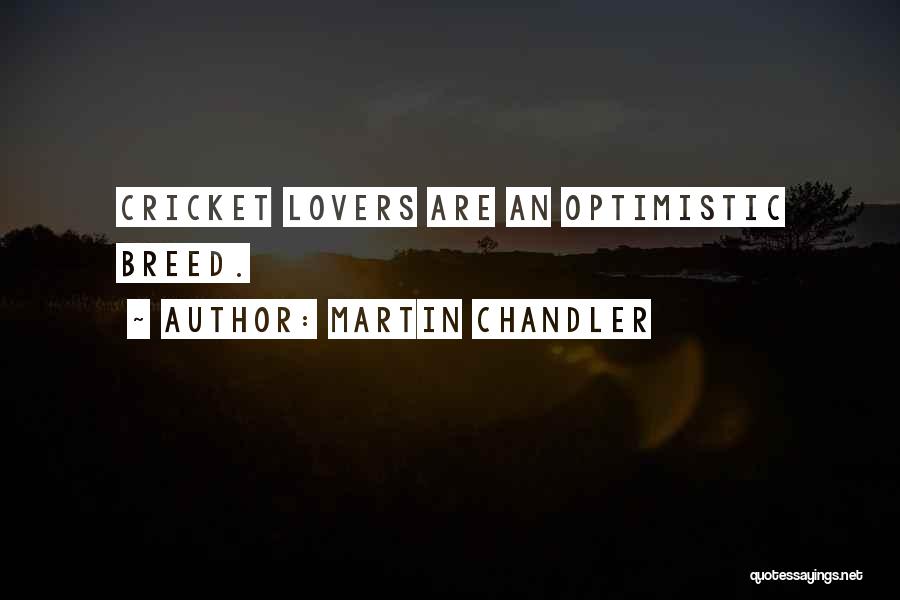 Martin Chandler Quotes: Cricket Lovers Are An Optimistic Breed.