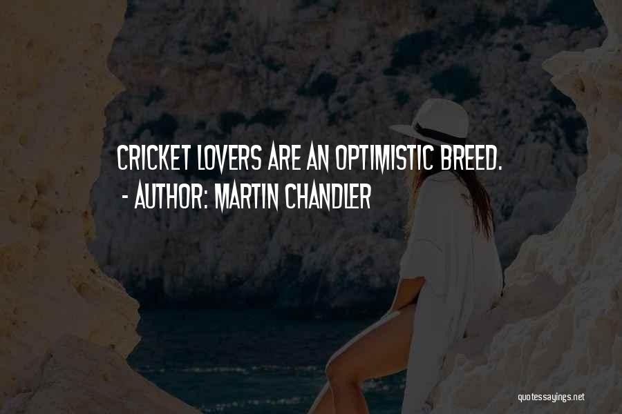 Martin Chandler Quotes: Cricket Lovers Are An Optimistic Breed.