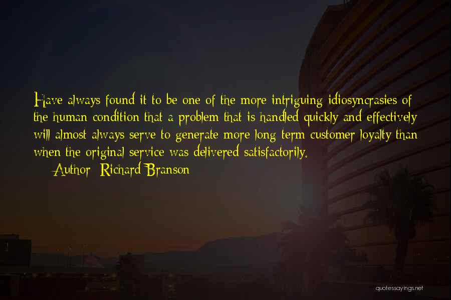 Richard Branson Quotes: Have Always Found It To Be One Of The More Intriguing Idiosyncrasies Of The Human Condition That A Problem That