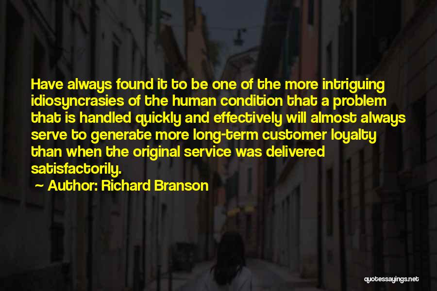 Richard Branson Quotes: Have Always Found It To Be One Of The More Intriguing Idiosyncrasies Of The Human Condition That A Problem That
