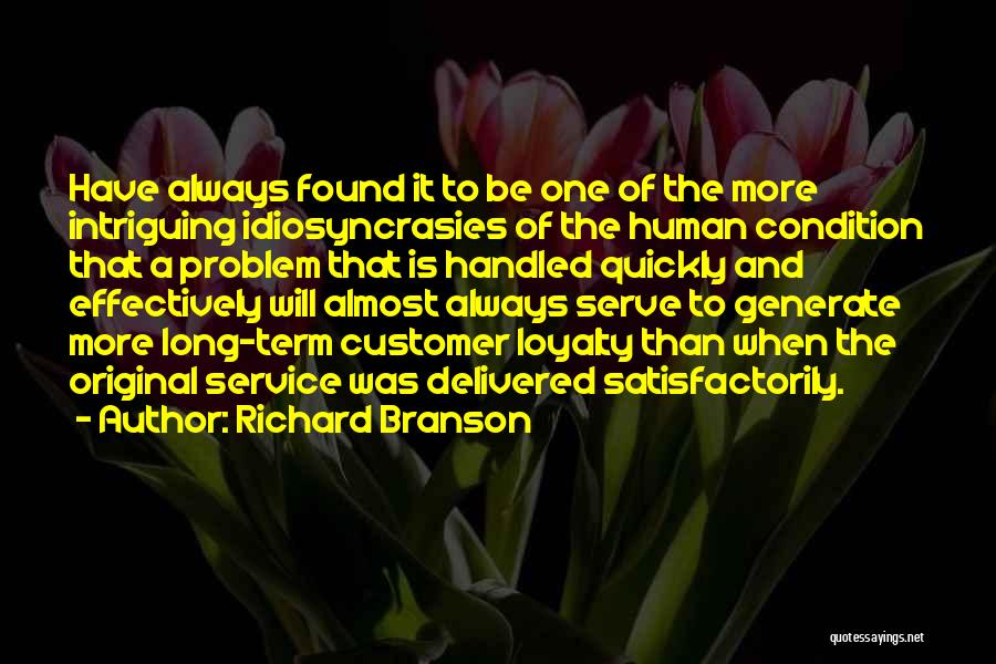 Richard Branson Quotes: Have Always Found It To Be One Of The More Intriguing Idiosyncrasies Of The Human Condition That A Problem That