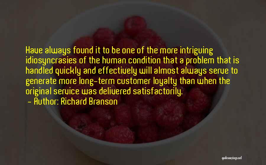 Richard Branson Quotes: Have Always Found It To Be One Of The More Intriguing Idiosyncrasies Of The Human Condition That A Problem That