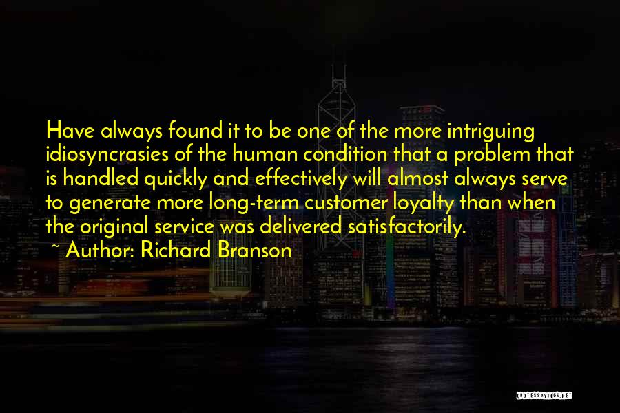 Richard Branson Quotes: Have Always Found It To Be One Of The More Intriguing Idiosyncrasies Of The Human Condition That A Problem That