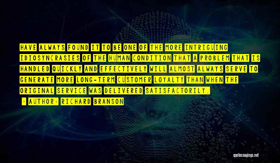 Richard Branson Quotes: Have Always Found It To Be One Of The More Intriguing Idiosyncrasies Of The Human Condition That A Problem That