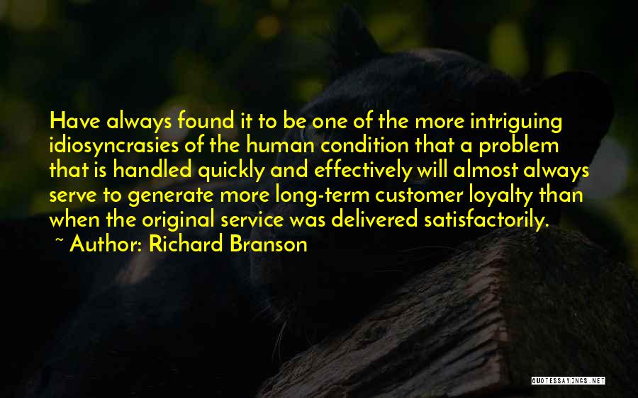 Richard Branson Quotes: Have Always Found It To Be One Of The More Intriguing Idiosyncrasies Of The Human Condition That A Problem That