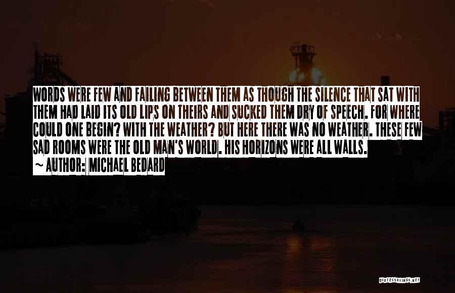 Michael Bedard Quotes: Words Were Few And Failing Between Them As Though The Silence That Sat With Them Had Laid Its Old Lips