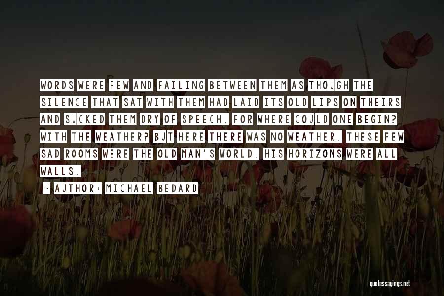 Michael Bedard Quotes: Words Were Few And Failing Between Them As Though The Silence That Sat With Them Had Laid Its Old Lips