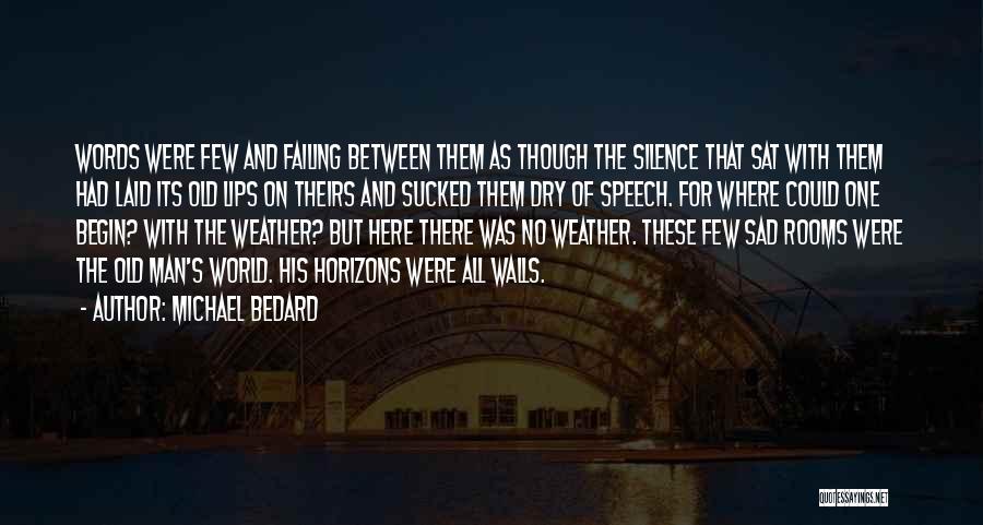 Michael Bedard Quotes: Words Were Few And Failing Between Them As Though The Silence That Sat With Them Had Laid Its Old Lips