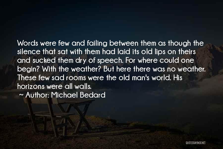 Michael Bedard Quotes: Words Were Few And Failing Between Them As Though The Silence That Sat With Them Had Laid Its Old Lips