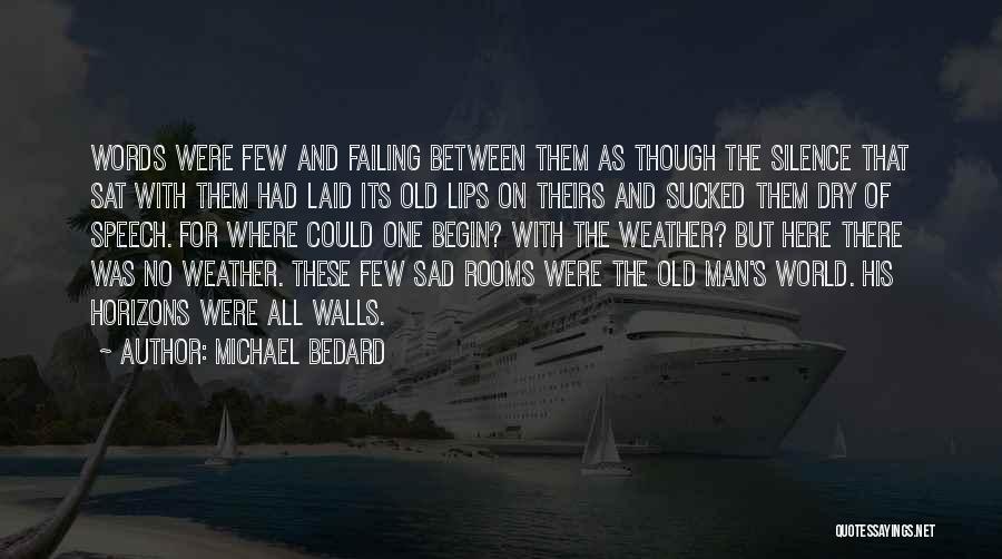 Michael Bedard Quotes: Words Were Few And Failing Between Them As Though The Silence That Sat With Them Had Laid Its Old Lips