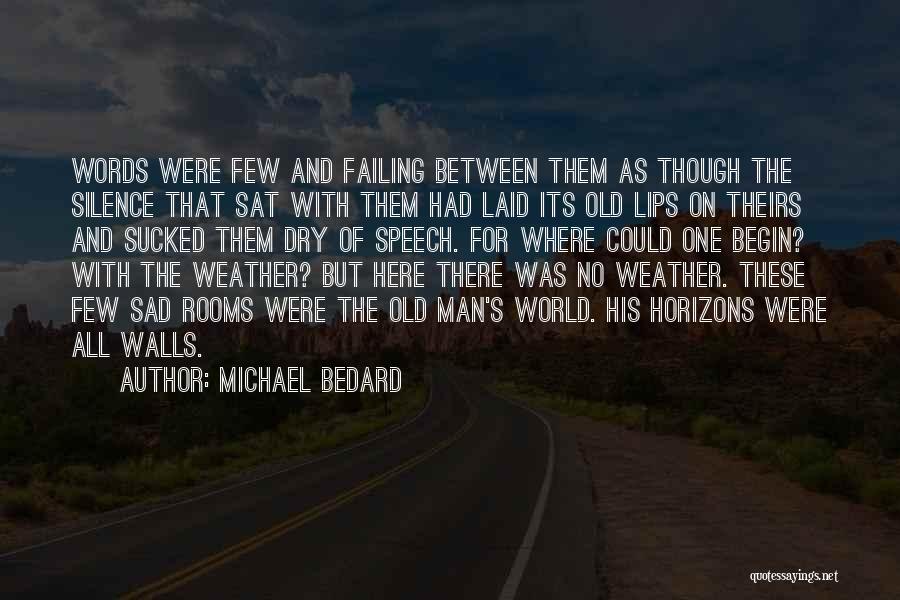 Michael Bedard Quotes: Words Were Few And Failing Between Them As Though The Silence That Sat With Them Had Laid Its Old Lips
