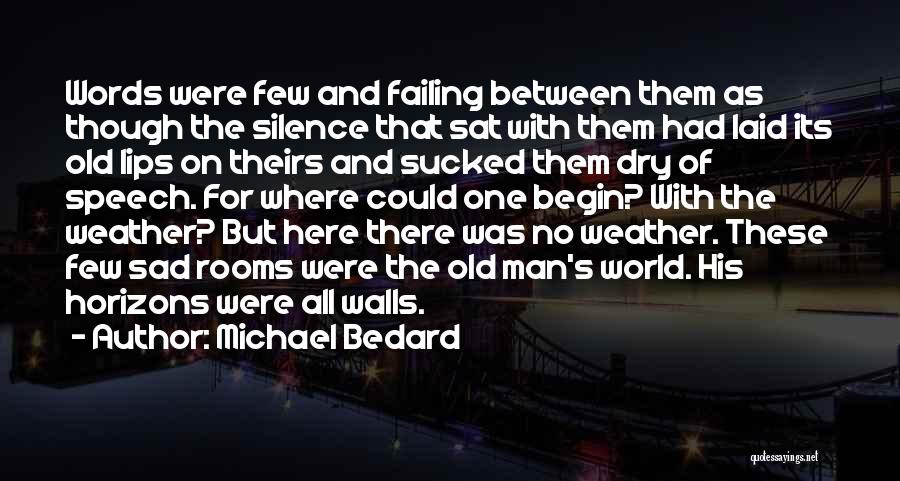 Michael Bedard Quotes: Words Were Few And Failing Between Them As Though The Silence That Sat With Them Had Laid Its Old Lips