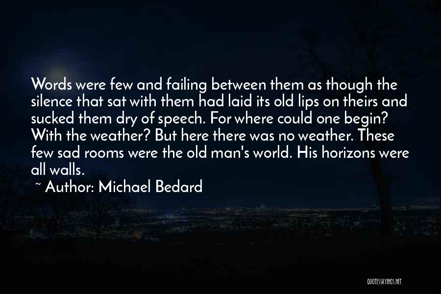 Michael Bedard Quotes: Words Were Few And Failing Between Them As Though The Silence That Sat With Them Had Laid Its Old Lips