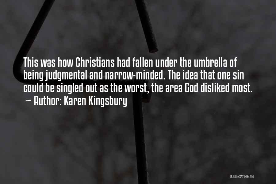 Karen Kingsbury Quotes: This Was How Christians Had Fallen Under The Umbrella Of Being Judgmental And Narrow-minded. The Idea That One Sin Could